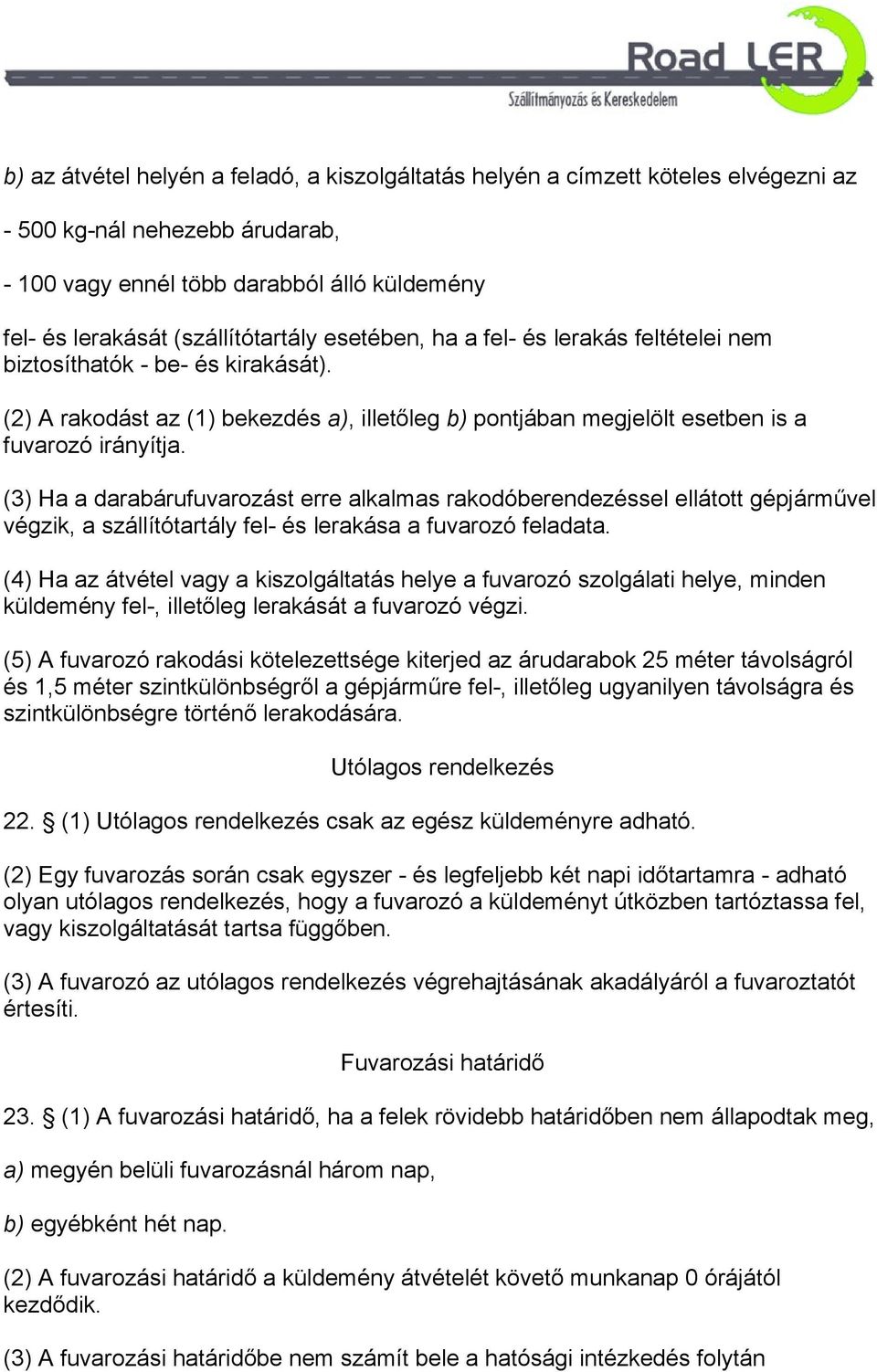 (3) Ha a darabárufuvarozást erre alkalmas rakodóberendezéssel ellátott gépjárművel végzik, a szállítótartály fel- és lerakása a fuvarozó feladata.