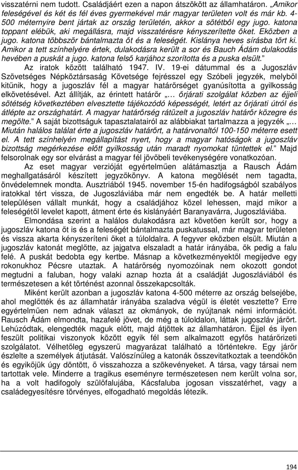 katona többször bántalmazta őt és a feleségét. Kislánya heves sírásba tört ki. Amikor a tett színhelyére értek, dulakodásra került a sor és Bauch Ádám dulakodás hevében a puskát a jugo.
