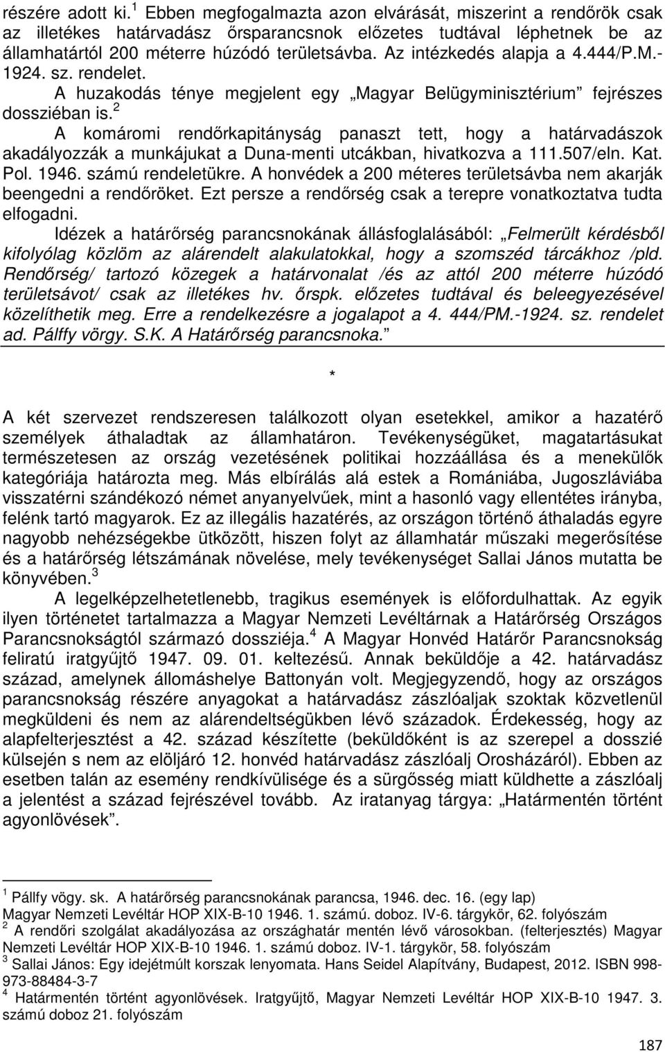 Az intézkedés alapja a 4.444/P.M.- 1924. sz. rendelet. A huzakodás ténye megjelent egy Magyar Belügyminisztérium fejrészes dossziéban is.