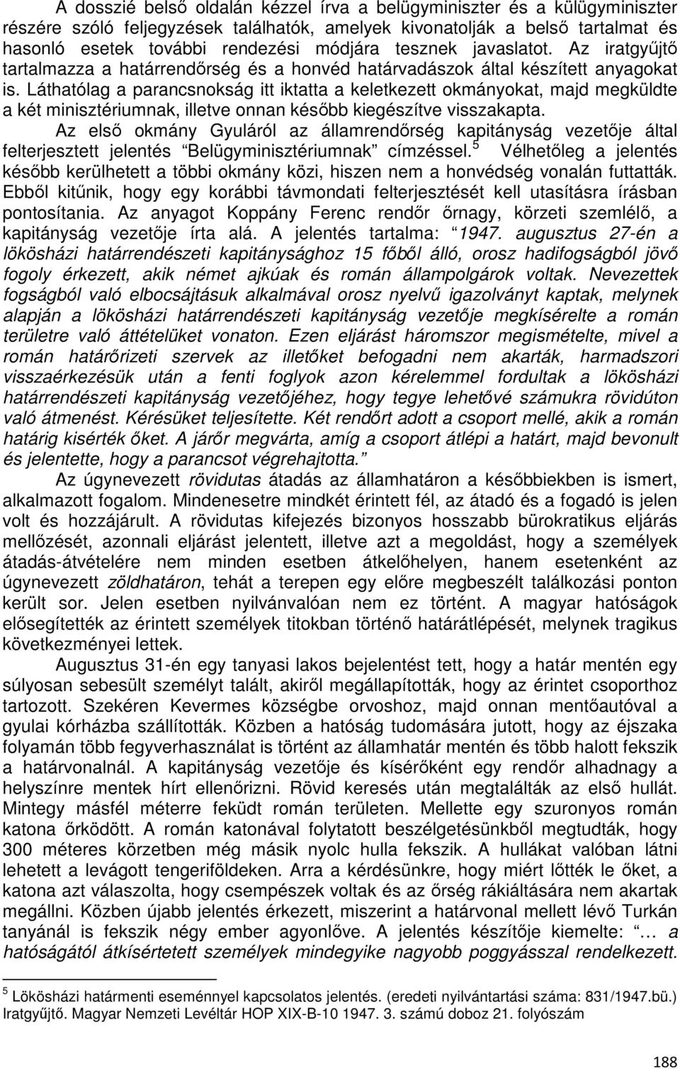 Láthatólag a parancsnokság itt iktatta a keletkezett okmányokat, majd megküldte a két minisztériumnak, illetve onnan később kiegészítve visszakapta.
