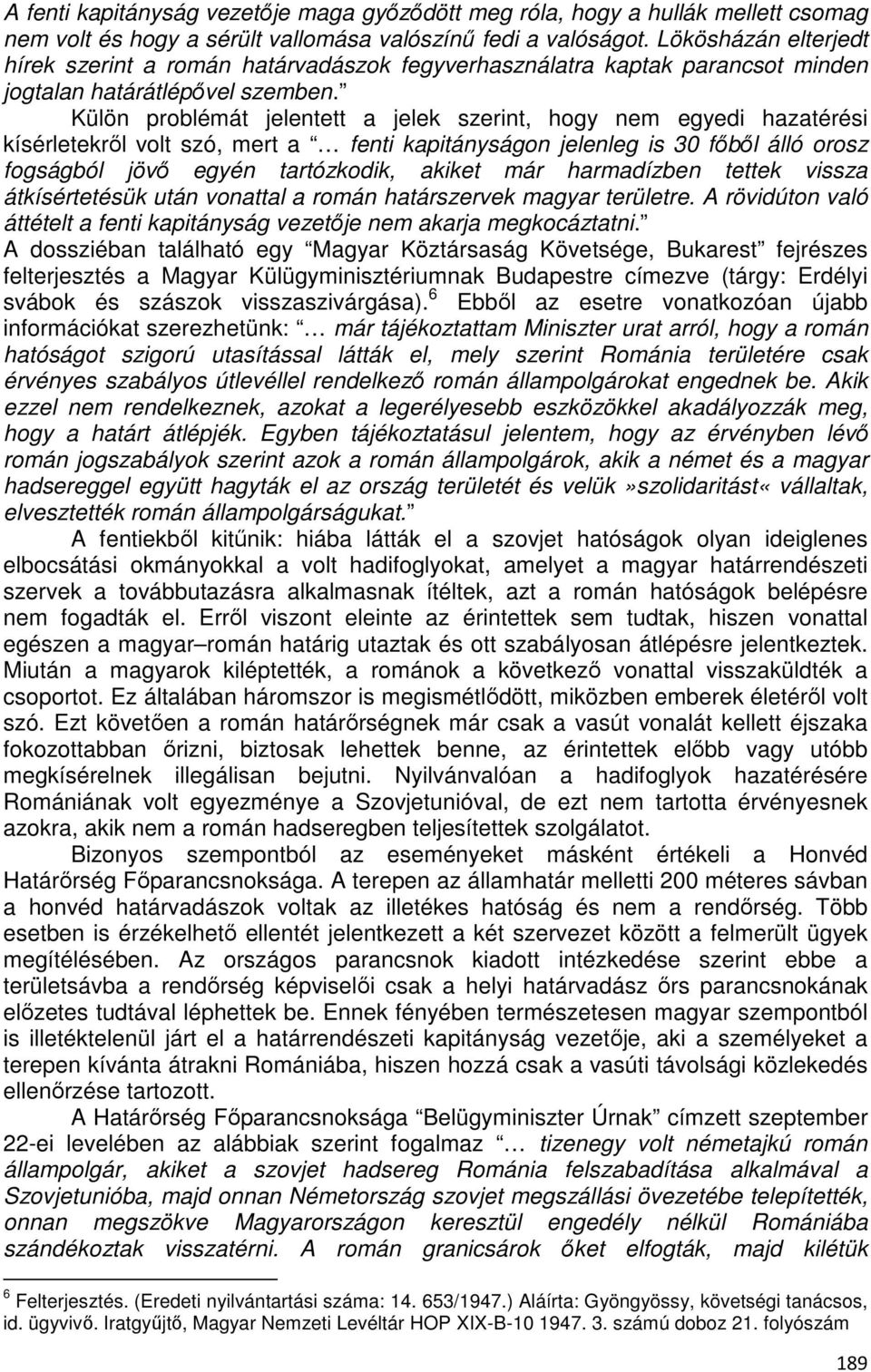 Külön problémát jelentett a jelek szerint, hogy nem egyedi hazatérési kísérletekről volt szó, mert a fenti kapitányságon jelenleg is 30 főből álló orosz fogságból jövő egyén tartózkodik, akiket már
