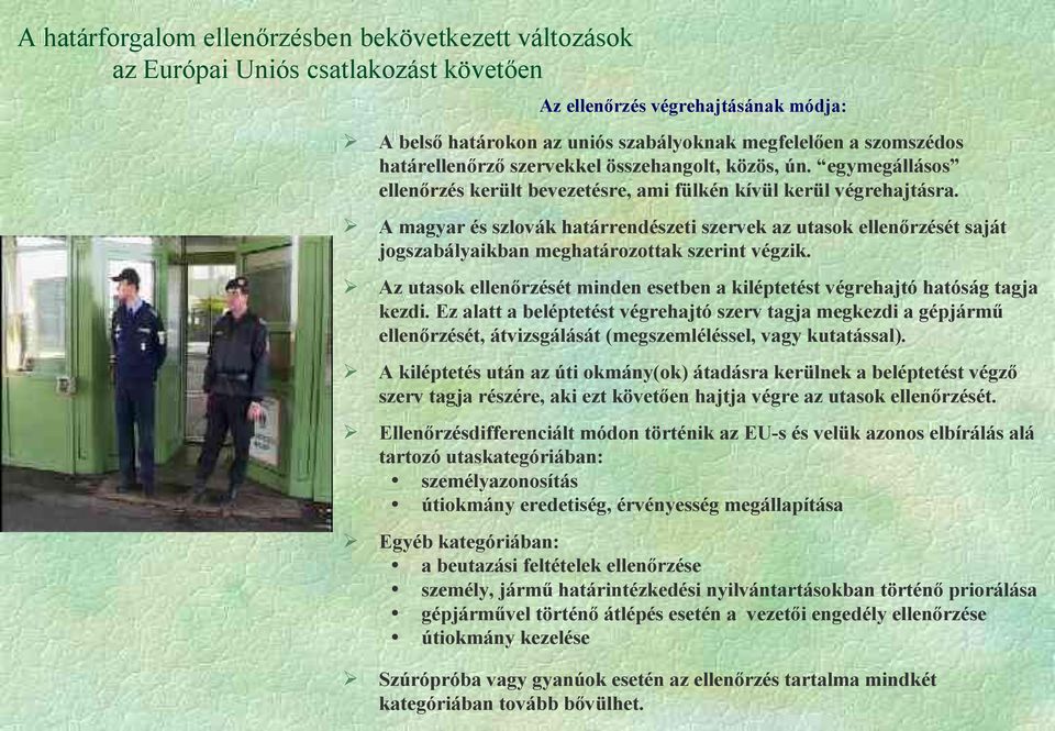 A magyar és szlovák határrendészeti szervek az utasok ellenőrzését saját jogszabályaikban meghatározottak szerint végzik.