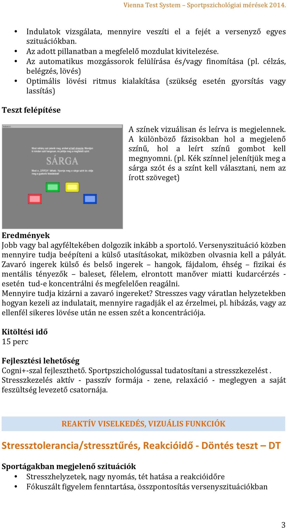 A különböző fázisokban hol a megjelenő színű, hol a leírt színű gombot kell megnyomni. (pl.