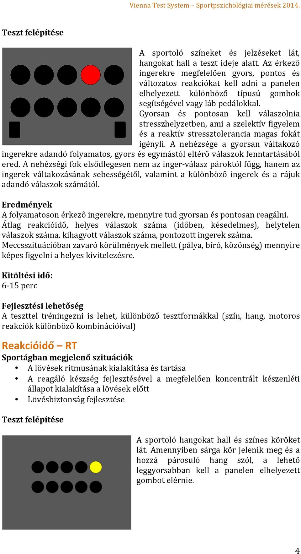 Gyorsan és pontosan kell válaszolnia stresszhelyzetben, ami a szelektív figyelem és a reaktív stressztolerancia magas fokát igényli.