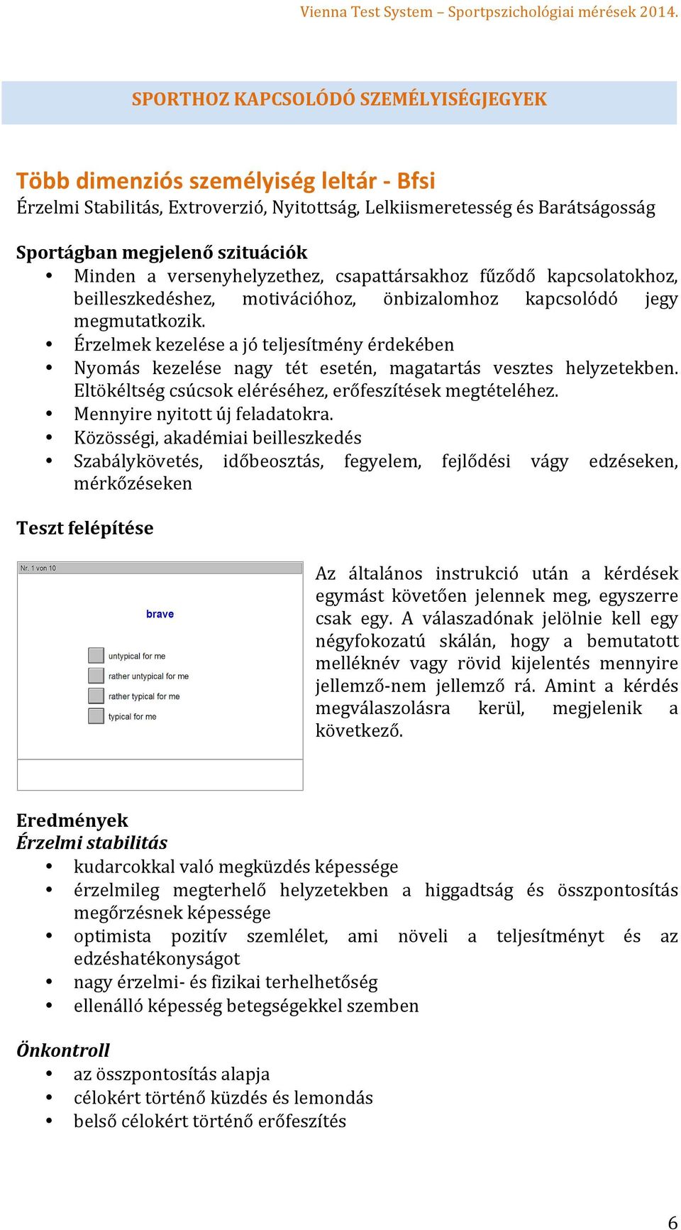 Érzelmek kezelése a jó teljesítmény érdekében Nyomás kezelése nagy tét esetén, magatartás vesztes helyzetekben. Eltökéltség csúcsok eléréséhez, erőfeszítések megtételéhez.