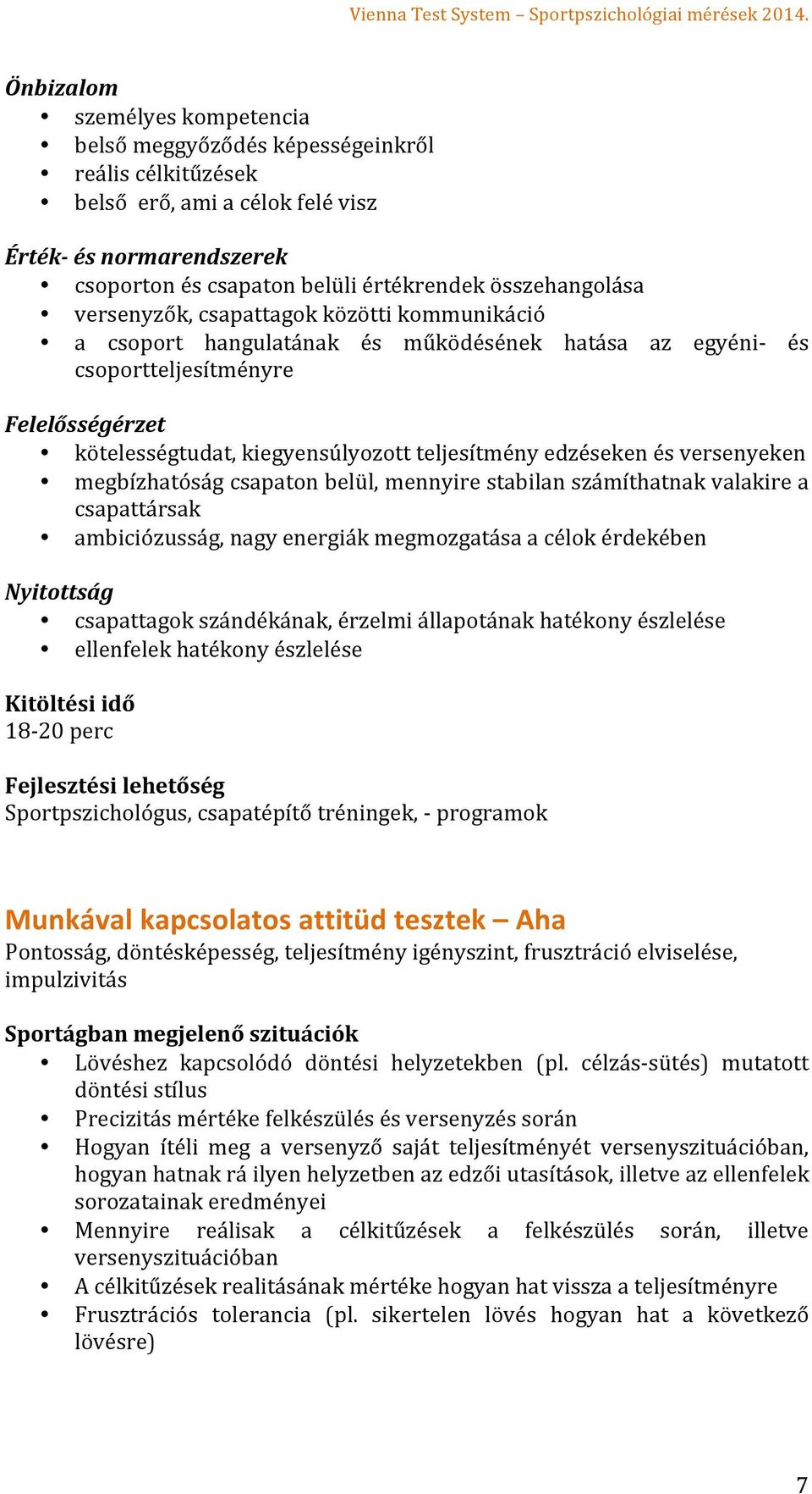 teljesítmény edzéseken és versenyeken megbízhatóság csapaton belül, mennyire stabilan számíthatnak valakire a csapattársak ambiciózusság, nagy energiák megmozgatása a célok érdekében Nyitottság