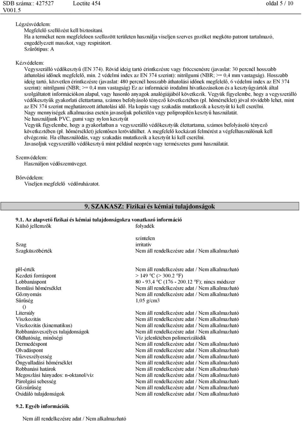 Szűrőtípus: A Kézvédelem: Vegyszerálló védőkesztyű (EN 374). Rövid ideig tartó érintkezésre vagy fröccsenésre (javaslat: 30 percnél hosszabb áthatolási időnek megfelelő, min.