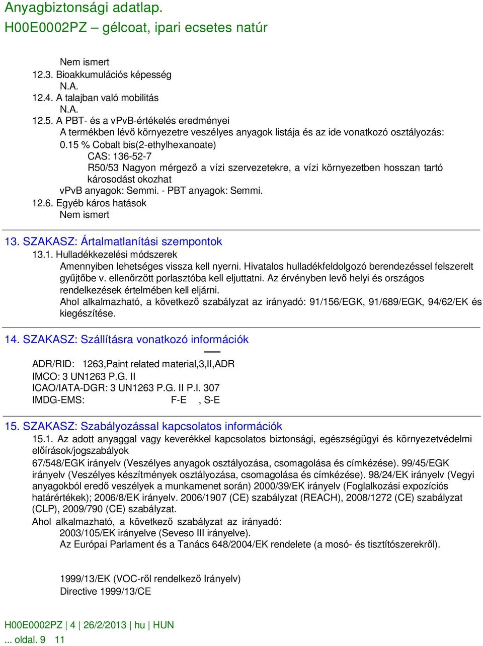 15 % Cobalt bis(2-ethylhexanoate) CAS: 136-52-7 R50/53 Nagyon mérgezı a vízi szervezetekre, a vízi környezetben hosszan tartó károsodást okozhat vpvb anyagok: Semmi. - PBT anyagok: Semmi. 12.6. Egyéb káros hatások Nem ismert 13.