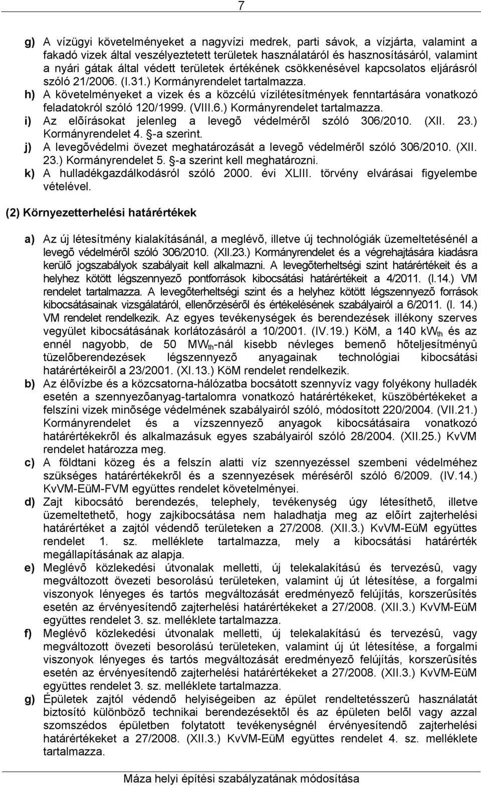 h) A követelményeket a vizek és a közcélú vízilétesítmények fenntartására vonatkozó feladatokról szóló 120/1999. (VIII.6.) Kormányrendelet tartalmazza.