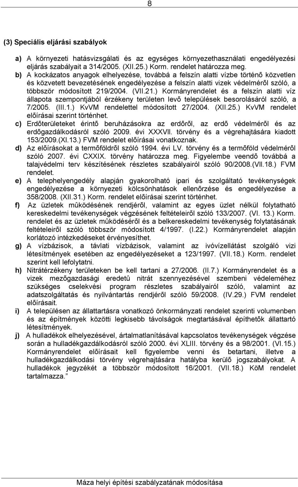 (VII.21.) Kormányrendelet és a felszín alatti víz állapota szempontjából érzékeny területen levõ települések besorolásáról szóló, a 7/2005. (III.1.) KvVM rendelettel módosított 27/2004. (XII.25.