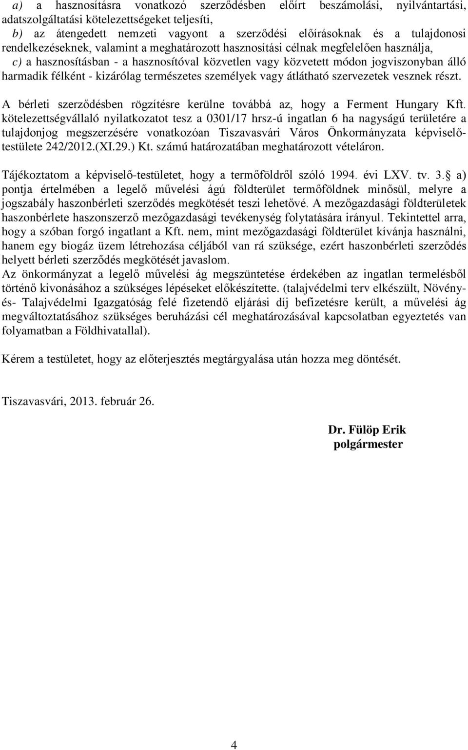 félként - kizárólag természetes személyek vagy átlátható szervezetek vesznek részt. A bérleti szerződésben rögzítésre kerülne továbbá az, hogy a Ferment Hungary Kft.