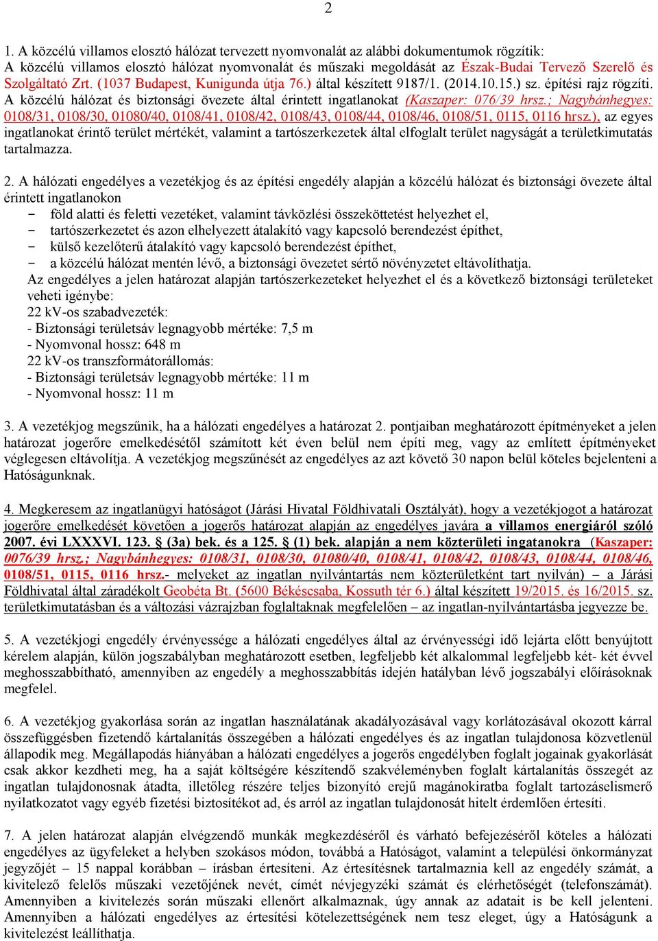 A közcélú hálózat és biztonsági övezete által érintett ingatlanokat (Kaszaper: 076/39 hrsz.