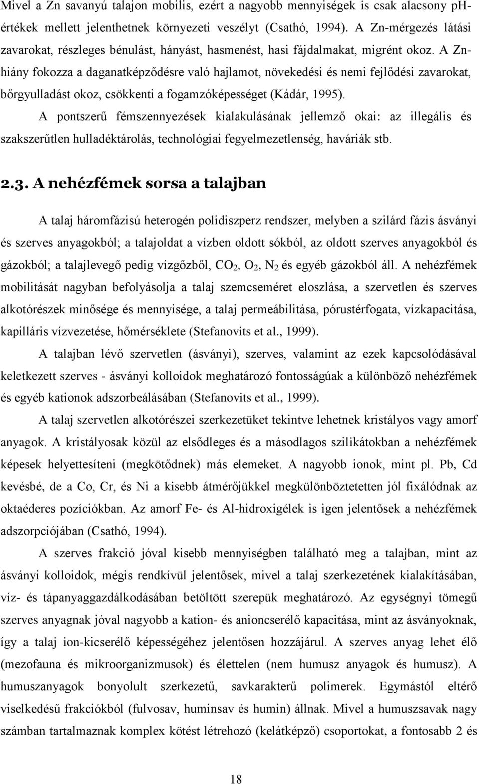 A Znhiány fokozza a daganatképződésre való hajlamot, növekedési és nemi fejlődési zavarokat, bőrgyulladást okoz, csökkenti a fogamzóképességet (Kádár, 1995).