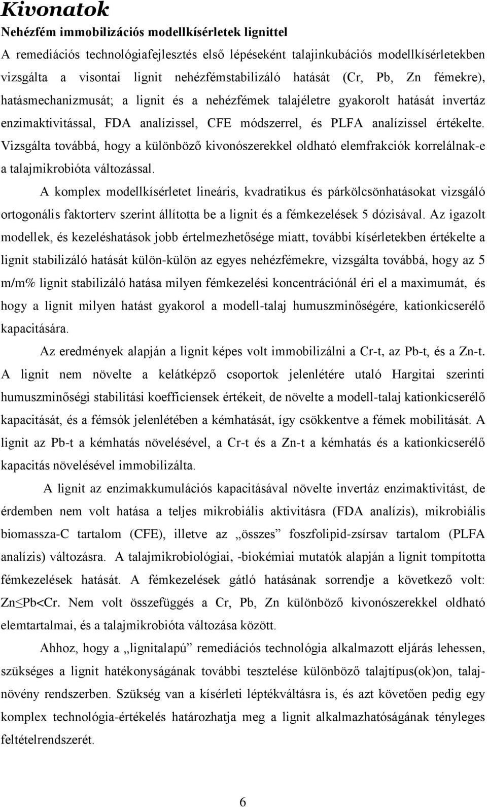 Vizsgálta továbbá, hogy a különböző kivonószerekkel oldható elemfrakciók korrelálnak-e a talajmikrobióta változással.