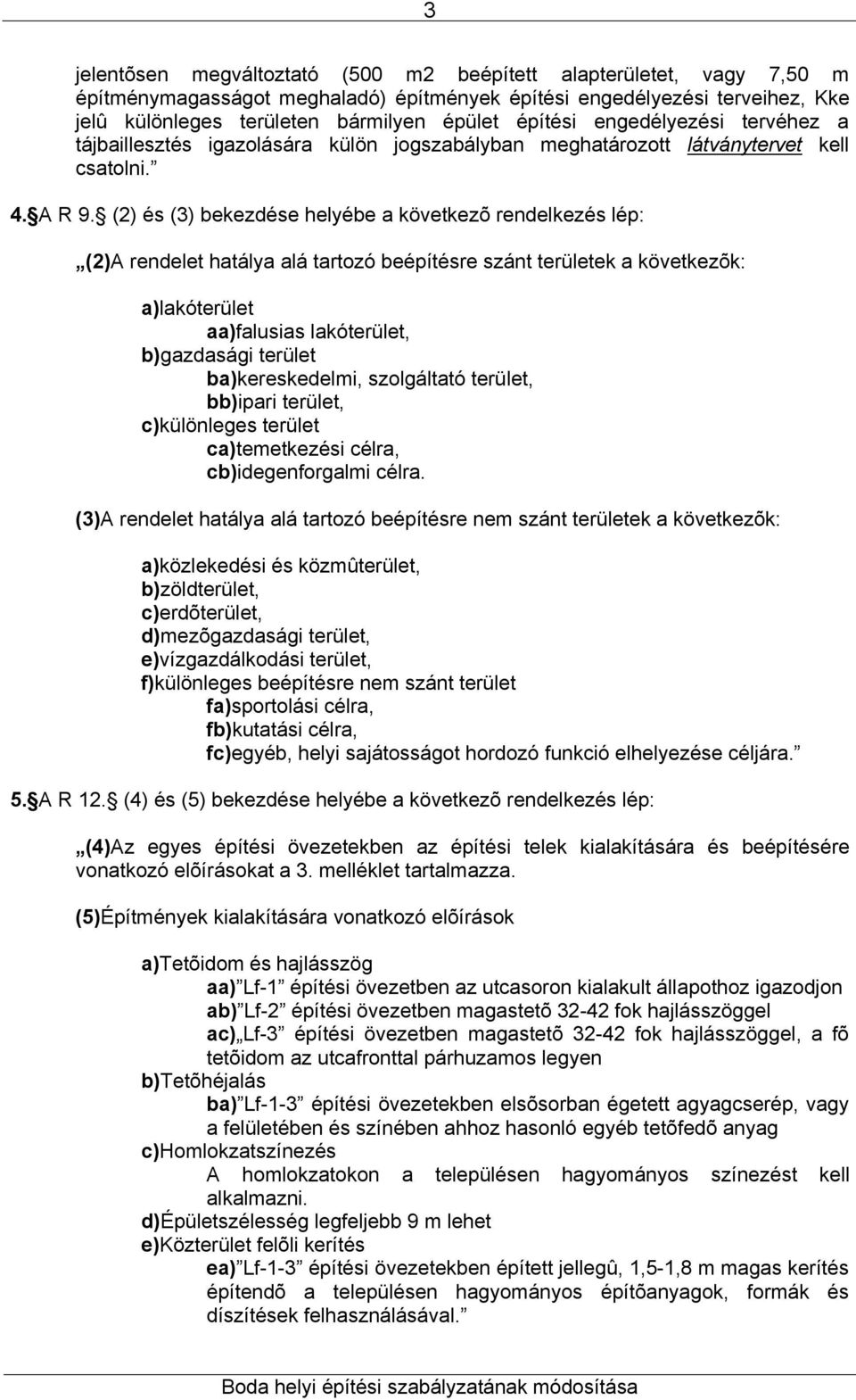 (2) és (3) bekezdése helyébe a következõ rendelkezés lép: (2)A rendelet hatálya alá tartozó beépítésre szánt területek a következõk: a)lakóterület aa)falusias lakóterület, b)gazdasági terület