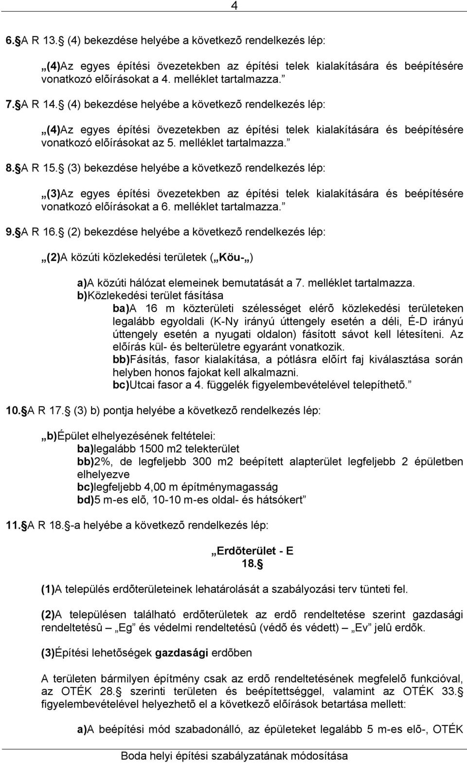 (3) bekezdése helyébe a következõ rendelkezés lép: (3)Az egyes építési övezetekben az építési telek kialakítására és beépítésére vonatkozó elõírásokat a 6. melléklet tartalmazza. 9. A R 16.
