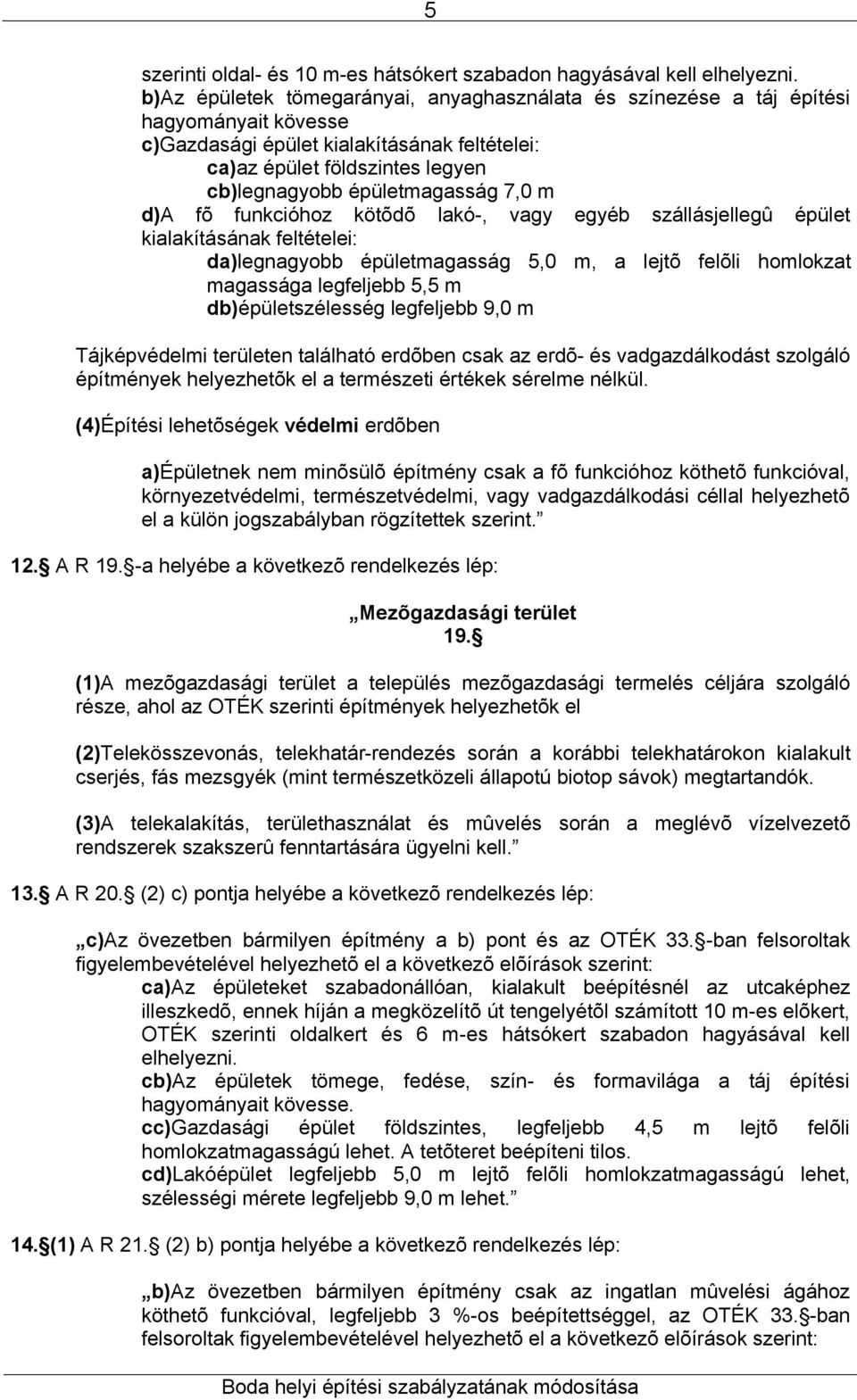 7,0 m d)a fõ funkcióhoz kötõdõ lakó-, vagy egyéb szállásjellegû épület kialakításának feltételei: da)legnagyobb épületmagasság 5,0 m, a lejtõ felõli homlokzat magassága legfeljebb 5,5 m