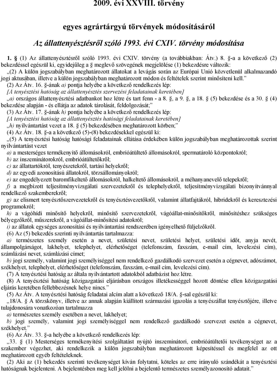 közvetlenül alkalmazandó jogi aktusában, illetve a külön jogszabályban meghatározott módon és feltételek szerint minősíteni kell. (2) Az Átv. 16.