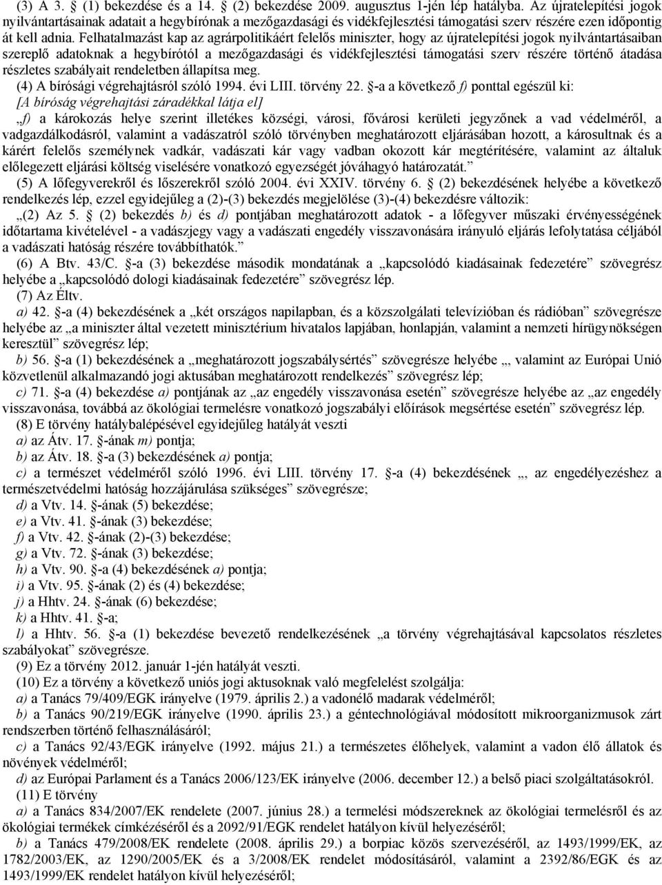 Felhatalmazást kap az agrárpolitikáért felelős miniszter, hogy az újratelepítési jogok nyilvántartásaiban szereplő adatoknak a hegybírótól a mezőgazdasági és vidékfejlesztési támogatási szerv részére