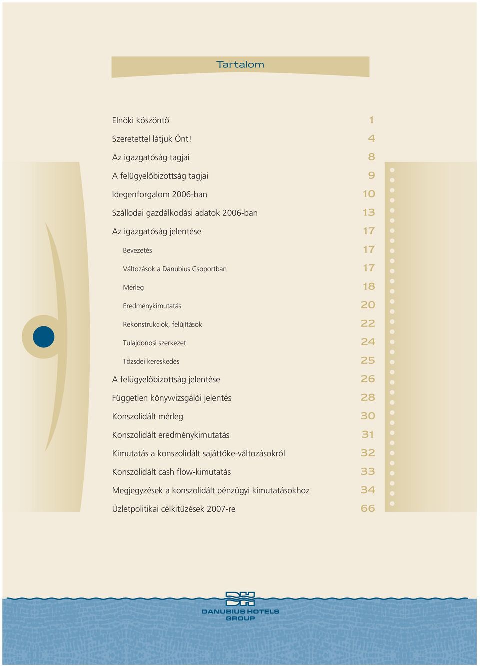 Változások a Danubius Csoportban 17 Mérleg 18 Eredménykimutatás 20 24 Rekonstrukciók, felújítások 22 Tulajdonosi szerkezet 24 Tôzsdei kereskedés 25 A felügyelôbizottság