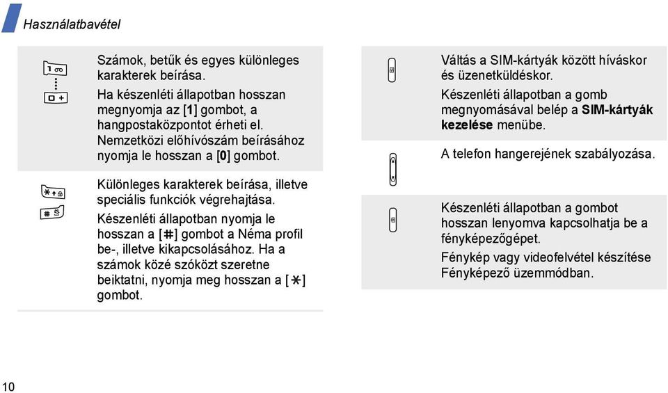 Készenléti állapotban nyomja le hosszan a [ ] gombot a Néma profil be-, illetve kikapcsolásához. Ha a számok közé szóközt szeretne beiktatni, nyomja meg hosszan a [ ] gombot.