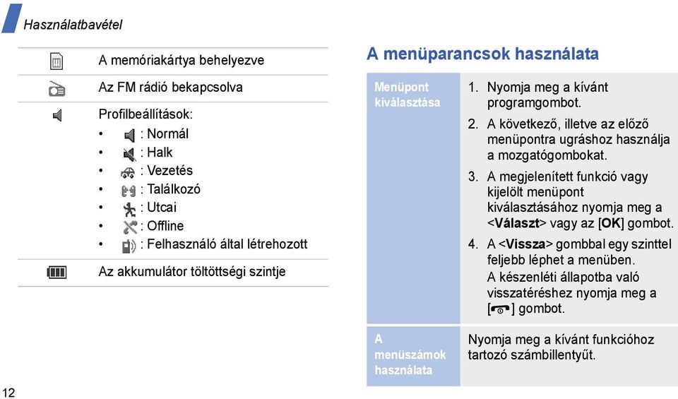 A következő, illetve az előző menüpontra ugráshoz használja a mozgatógombokat. 3.