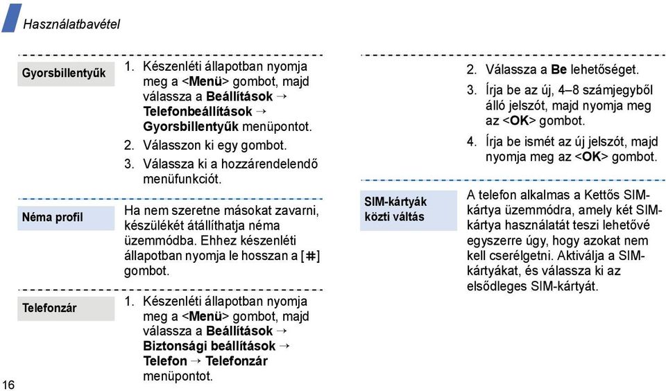 Ehhez készenléti állapotban nyomja le hosszan a [ ] gombot. 1. Készenléti állapotban nyomja meg a <Menü> gombot, majd válassza a Beállítások Biztonsági beállítások Telefon Telefonzár menüpontot.
