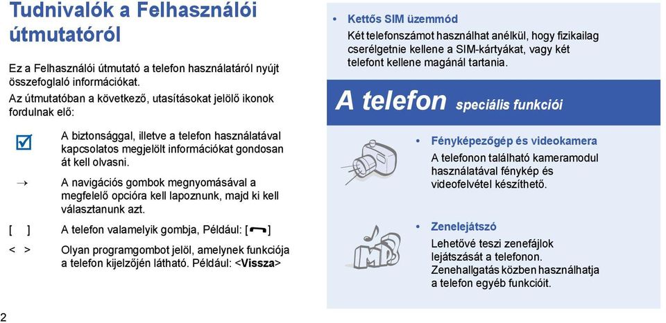 A navigációs gombok megnyomásával a megfelelő opcióra kell lapoznunk, majd ki kell választanunk azt.
