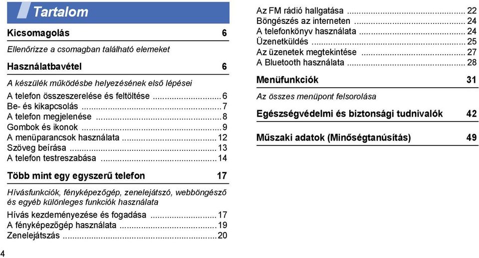 ..14 Több mint egy egyszerű telefon 17 Hívásfunkciók, fényképezőgép, zenelejátszó, webböngésző és egyéb különleges funkciók használata Hívás kezdeményezése és fogadása... 17 A fényképezőgép használata.