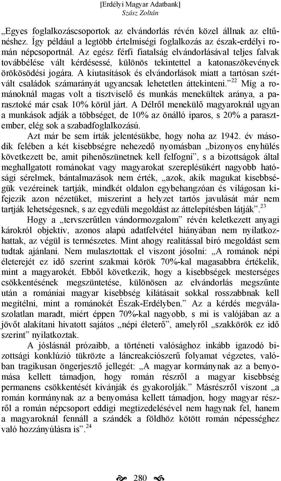 A kiutasítások és elvándorlások miatt a tartósan szétvált családok számarányát ugyancsak lehetetlen áttekinteni.