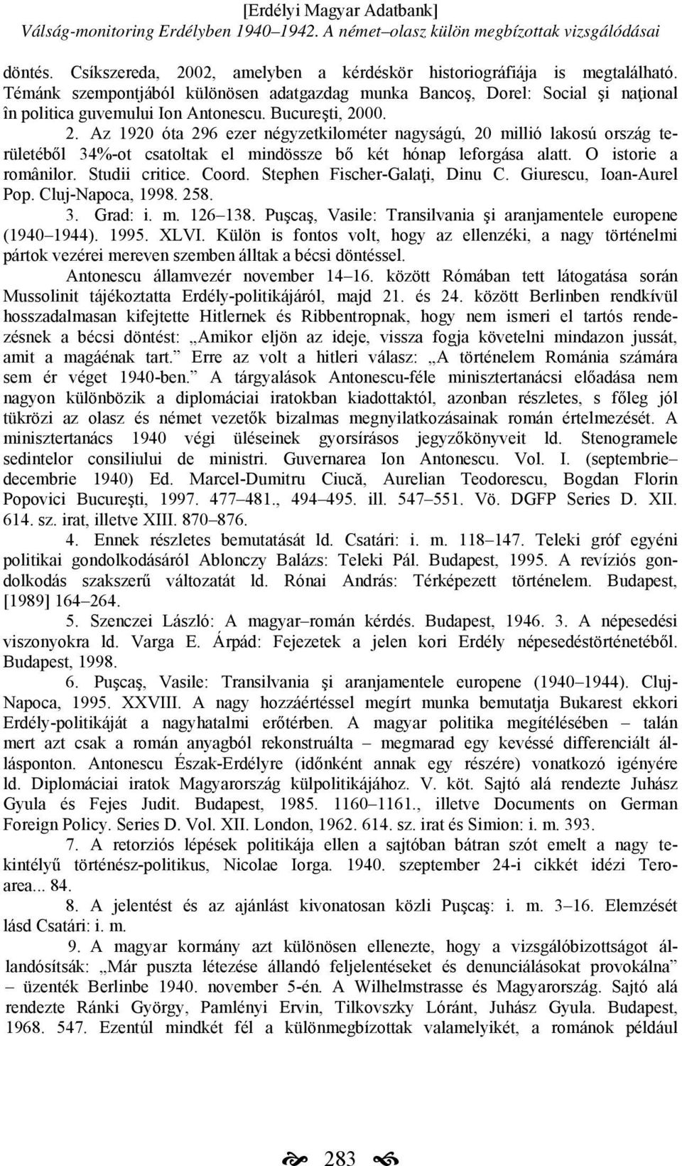 00. 2. Az 1920 óta 296 ezer négyzetkilométer nagyságú, 20 millió lakosú ország területéből 34%-ot csatoltak el mindössze bő két hónap leforgása alatt. O istorie a românilor. Studii critice. Coord.