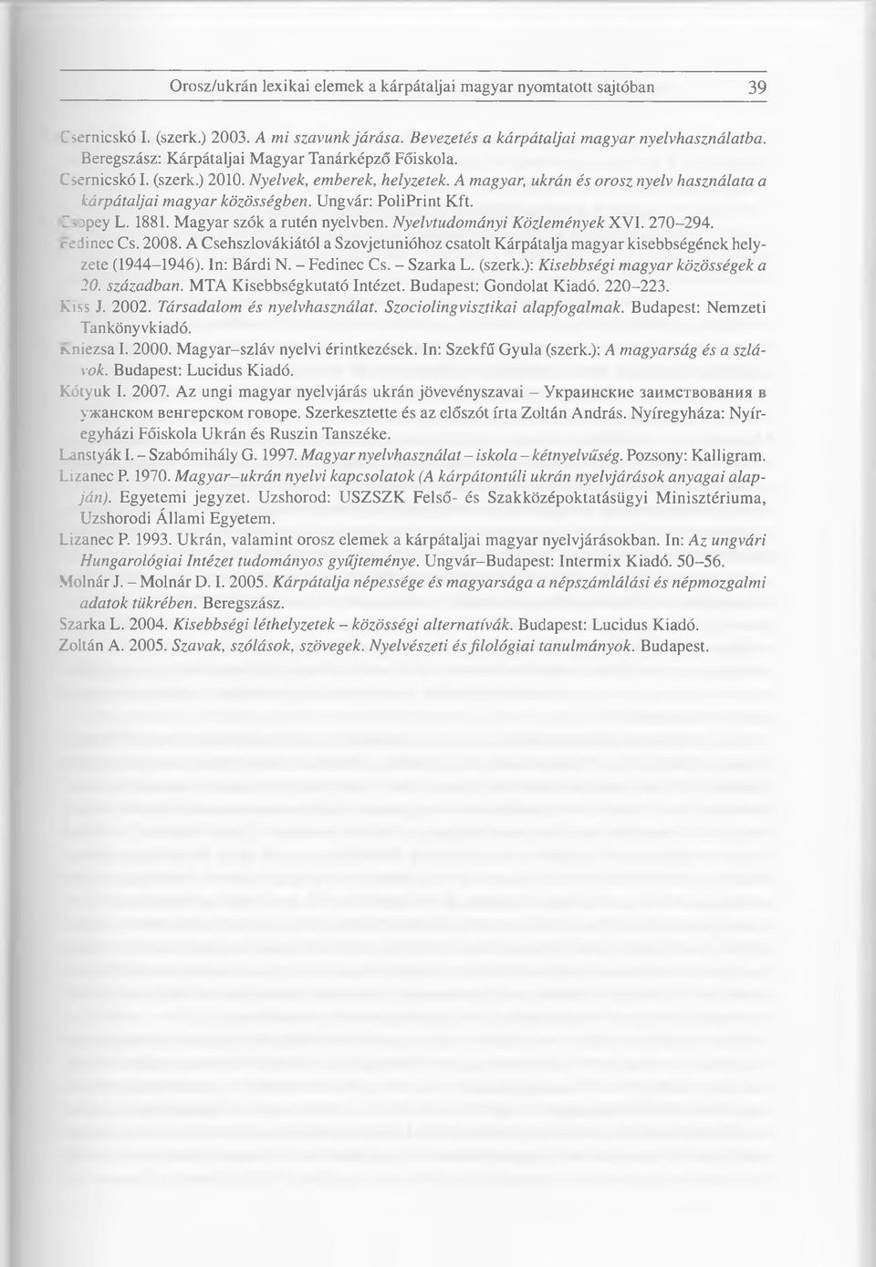 Ungvár: PoliPrint Kft. Г>?реу L. 1881. Magyar szók a rutén nyelvben. Nyelvtudományi Közlemények XVI. 270-294. re iinec Cs. 2008.