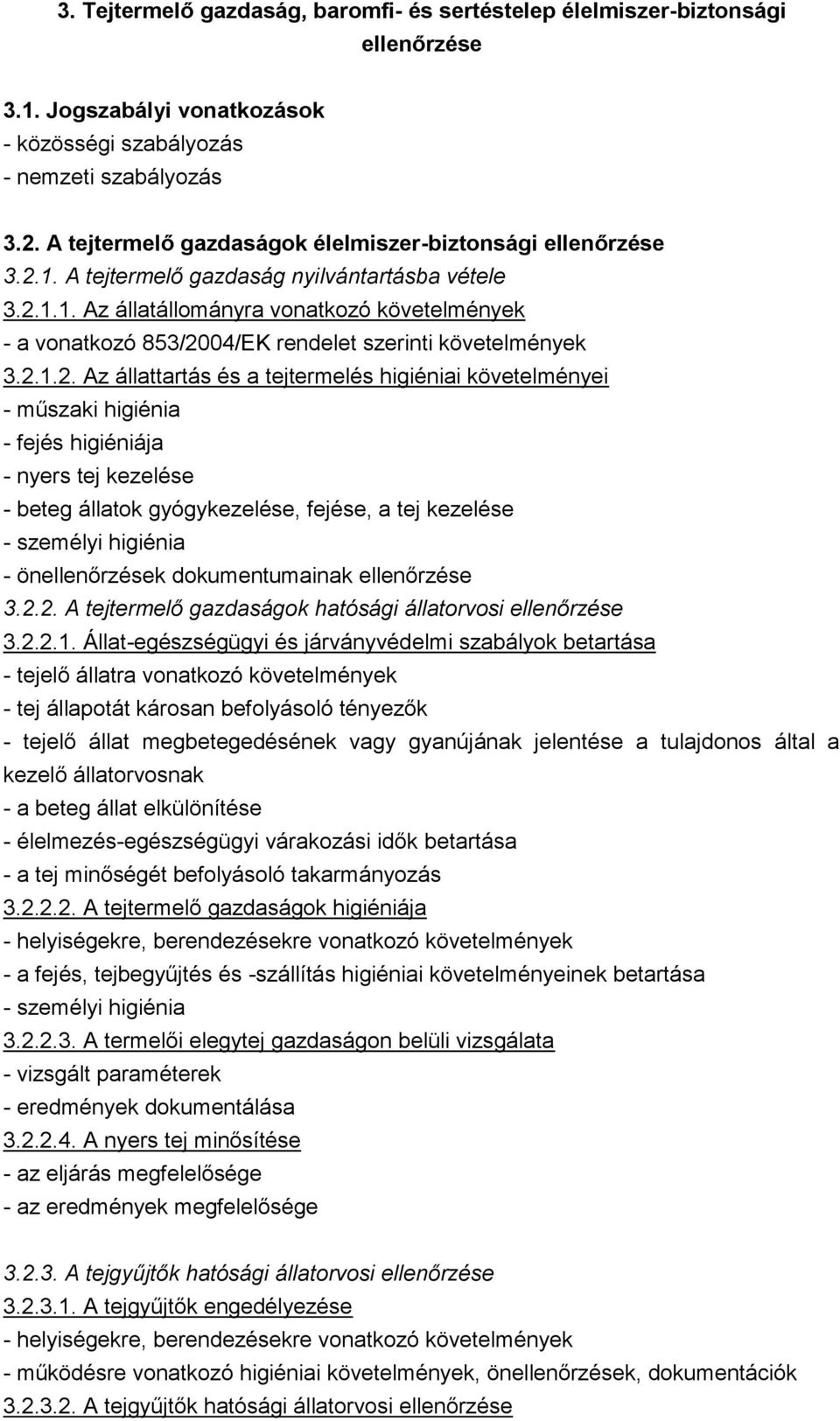 2.1.2. Az állattartás és a tejtermelés higiéniai követelményei - műszaki higiénia - fejés higiéniája - nyers tej kezelése - beteg állatok gyógykezelése, fejése, a tej kezelése - személyi higiénia -