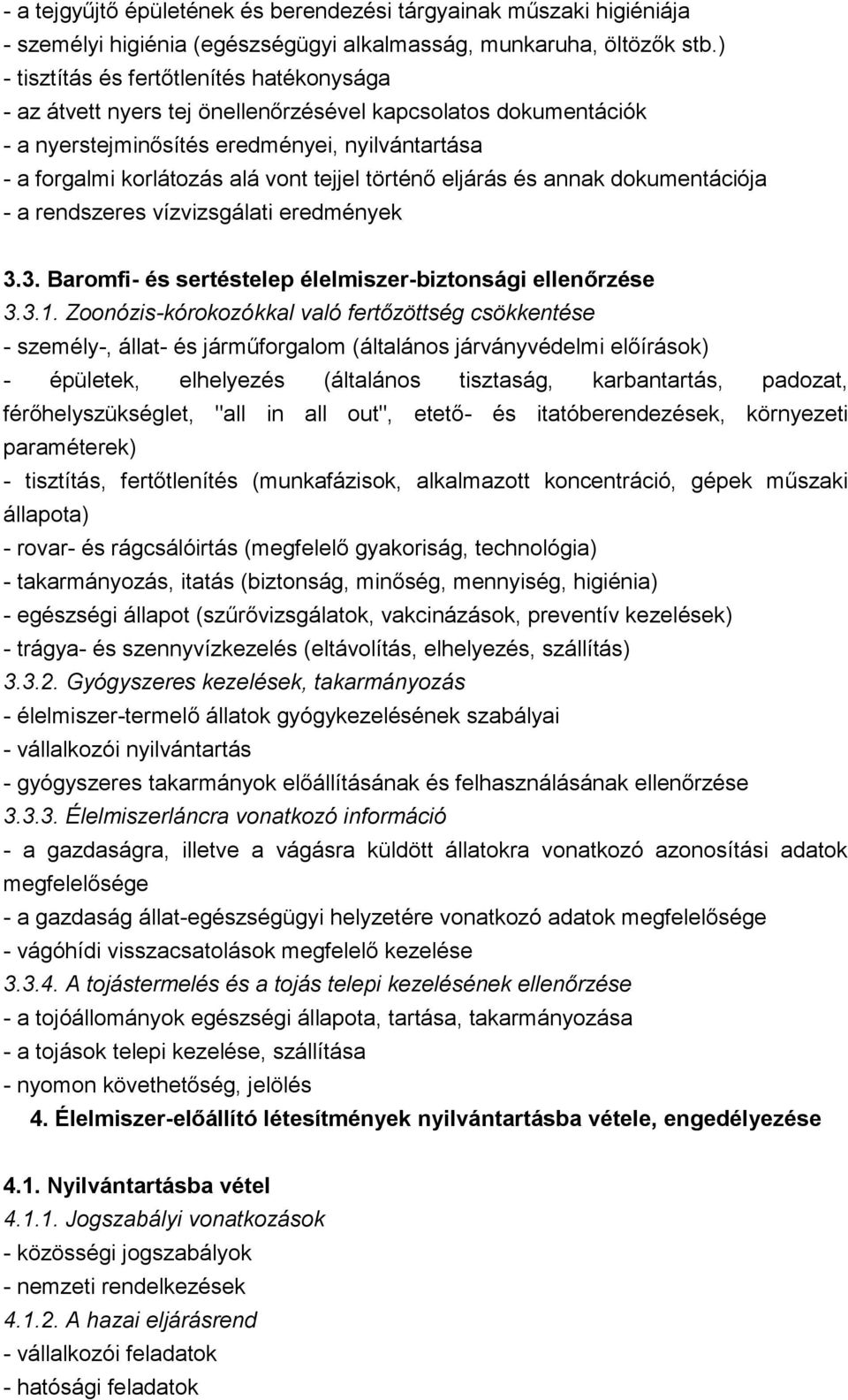 történő eljárás és annak dokumentációja - a rendszeres vízvizsgálati eredmények 3.3. Baromfi- és sertéstelep élelmiszer-biztonsági ellenőrzése 3.3.1.