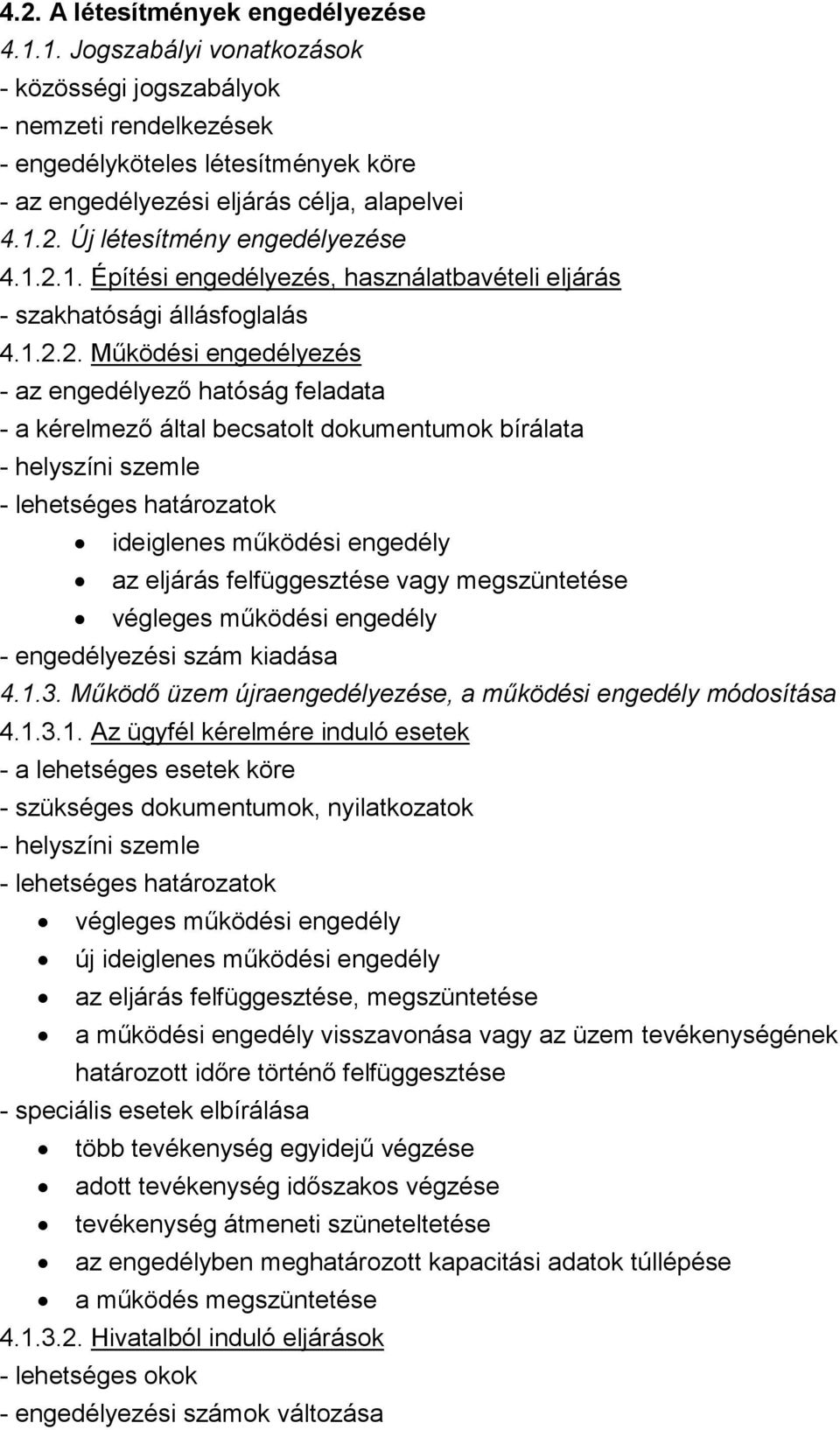 által becsatolt dokumentumok bírálata - helyszíni szemle - lehetséges határozatok ideiglenes működési engedély az eljárás felfüggesztése vagy megszüntetése végleges működési engedély - engedélyezési