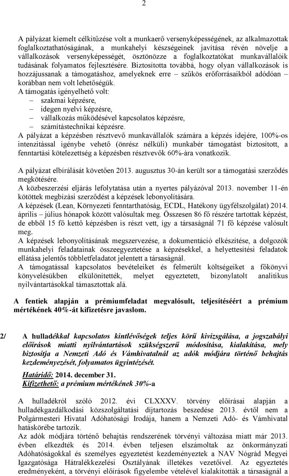 Biztosította továbbá, hogy olyan vállalkozások is hozzájussanak a támogatáshoz, amelyeknek erre szűkös erőforrásaikból adódóan korábban nem volt lehetőségük.
