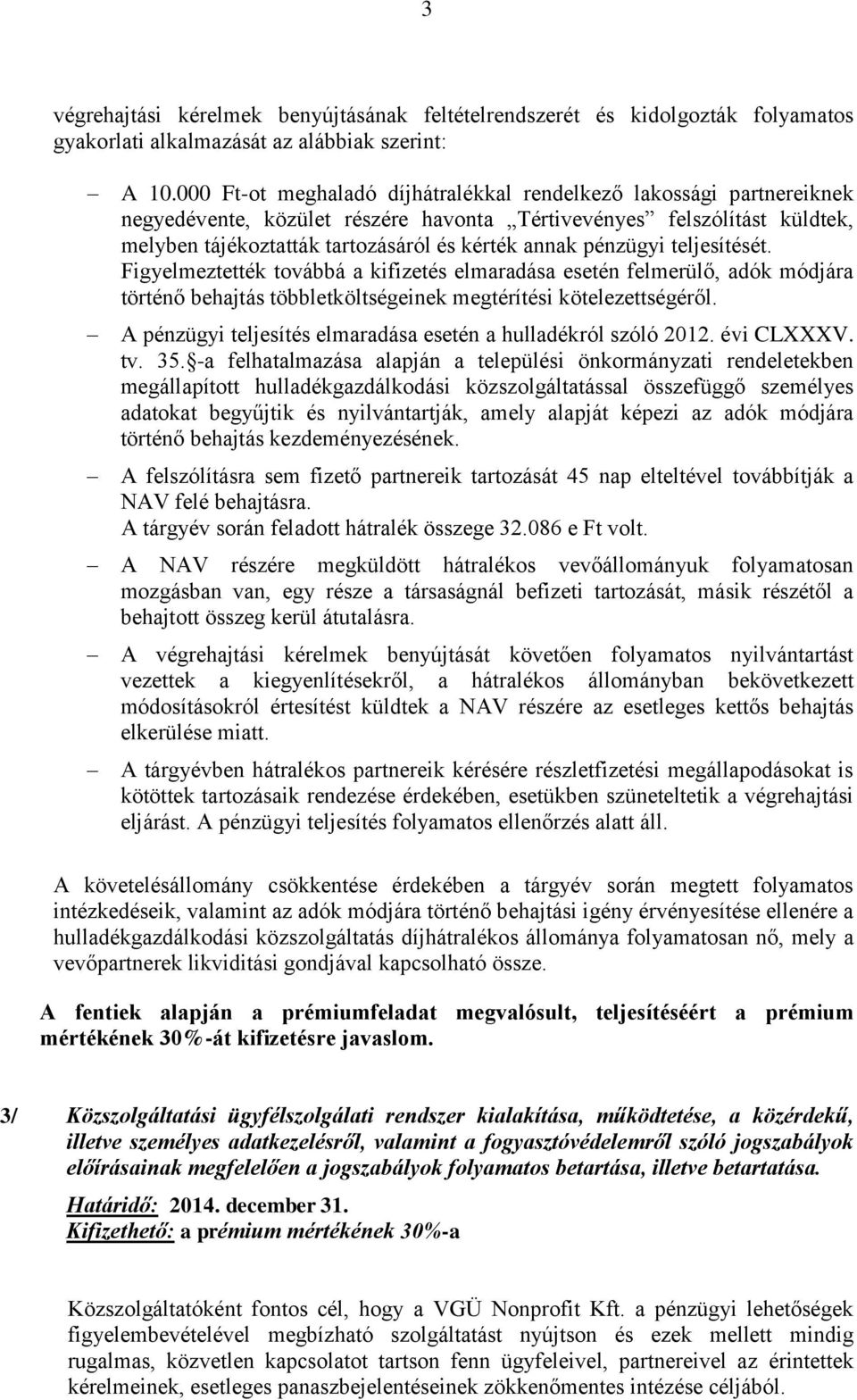pénzügyi teljesítését. Figyelmeztették továbbá a kifizetés elmaradása esetén felmerülő, adók módjára történő behajtás többletköltségeinek megtérítési kötelezettségéről.