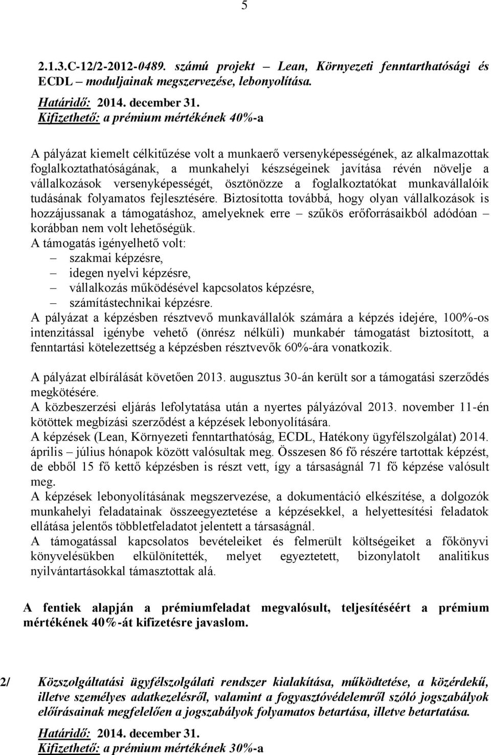 a vállalkozások versenyképességét, ösztönözze a foglalkoztatókat munkavállalóik tudásának folyamatos fejlesztésére.