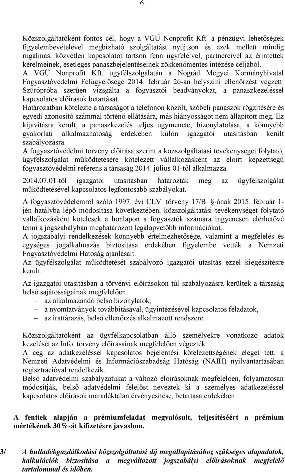 esetleges panaszbejelentéseinek zökkenőmentes intézése céljából. A VGÜ Nonprofit Kft. ügyfélszolgálatán a Nógrád Megyei Kormányhivatal Fogyasztóvédelmi Felügyelősége 2014.