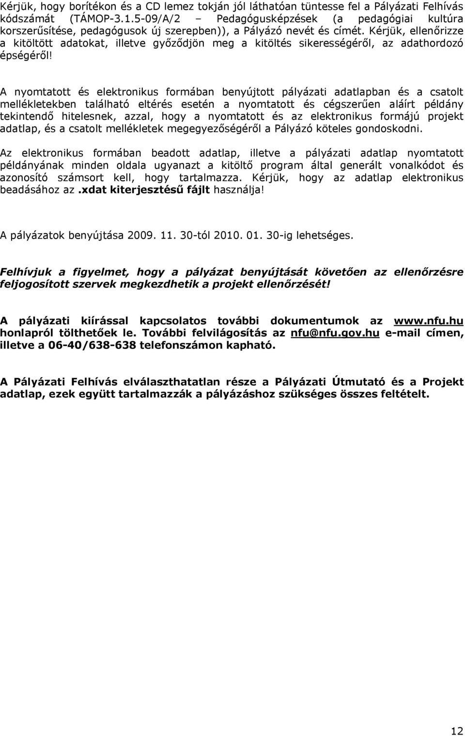 Kérjük, ellenőrizze a kitöltött adatokat, illetve győződjön meg a kitöltés sikerességéről, az adathordozó épségéről!