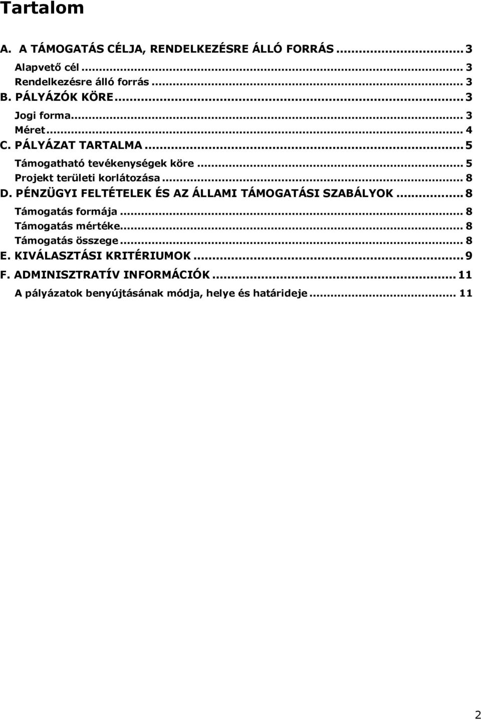 PÉNZÜGYI FELTÉTELEK ÉS AZ ÁLLAMI TÁMOGATÁSI SZABÁLYOK...8 Támogatás formája... 8 Támogatás mértéke... 8 Támogatás összege... 8 E.