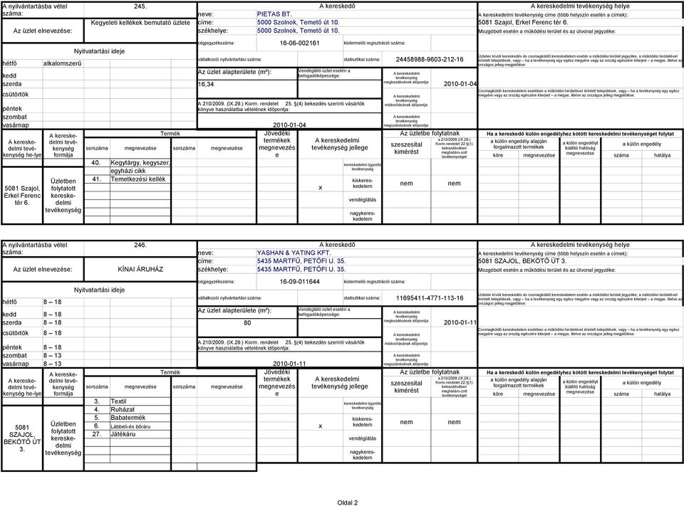 Mozgóbolt stén a működési trült és az útvonal jgyzék: Nyitvatartási idj hétfő alkalomszrű kdd Az üzlt alaptrült (m²): szrda 16,34 csütörtök péntk h-ly Szajol, Erkl Frnc tér 6.