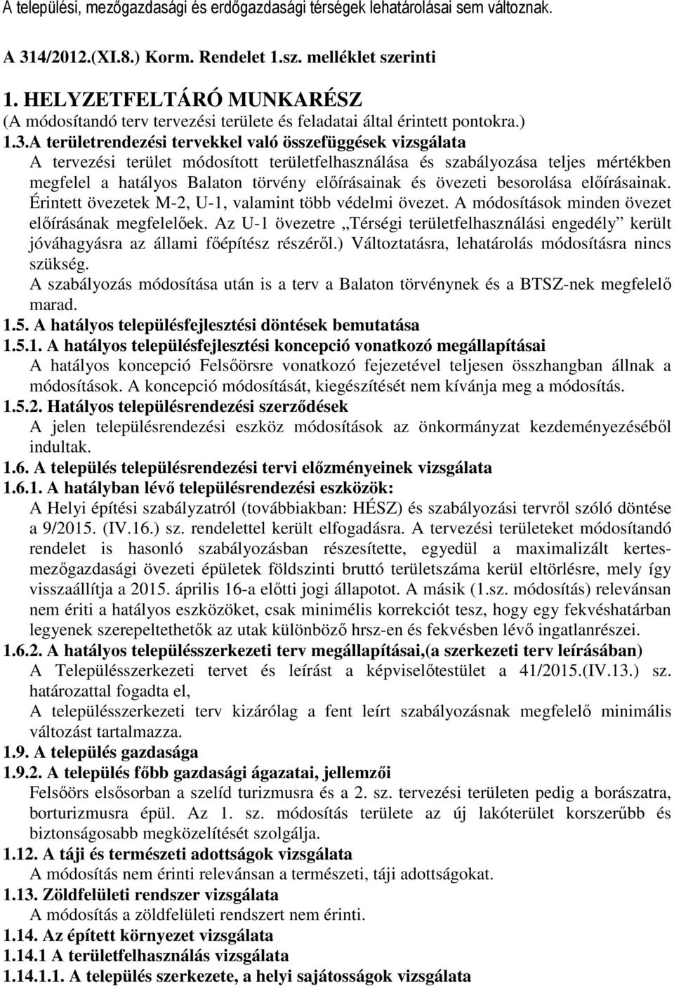 A területrendezési tervekkel való összefüggések vizsgálata A tervezési terület módosított területfelhasználása és szabályozása teljes mértékben megfelel a hatályos Balaton törvény előírásainak és