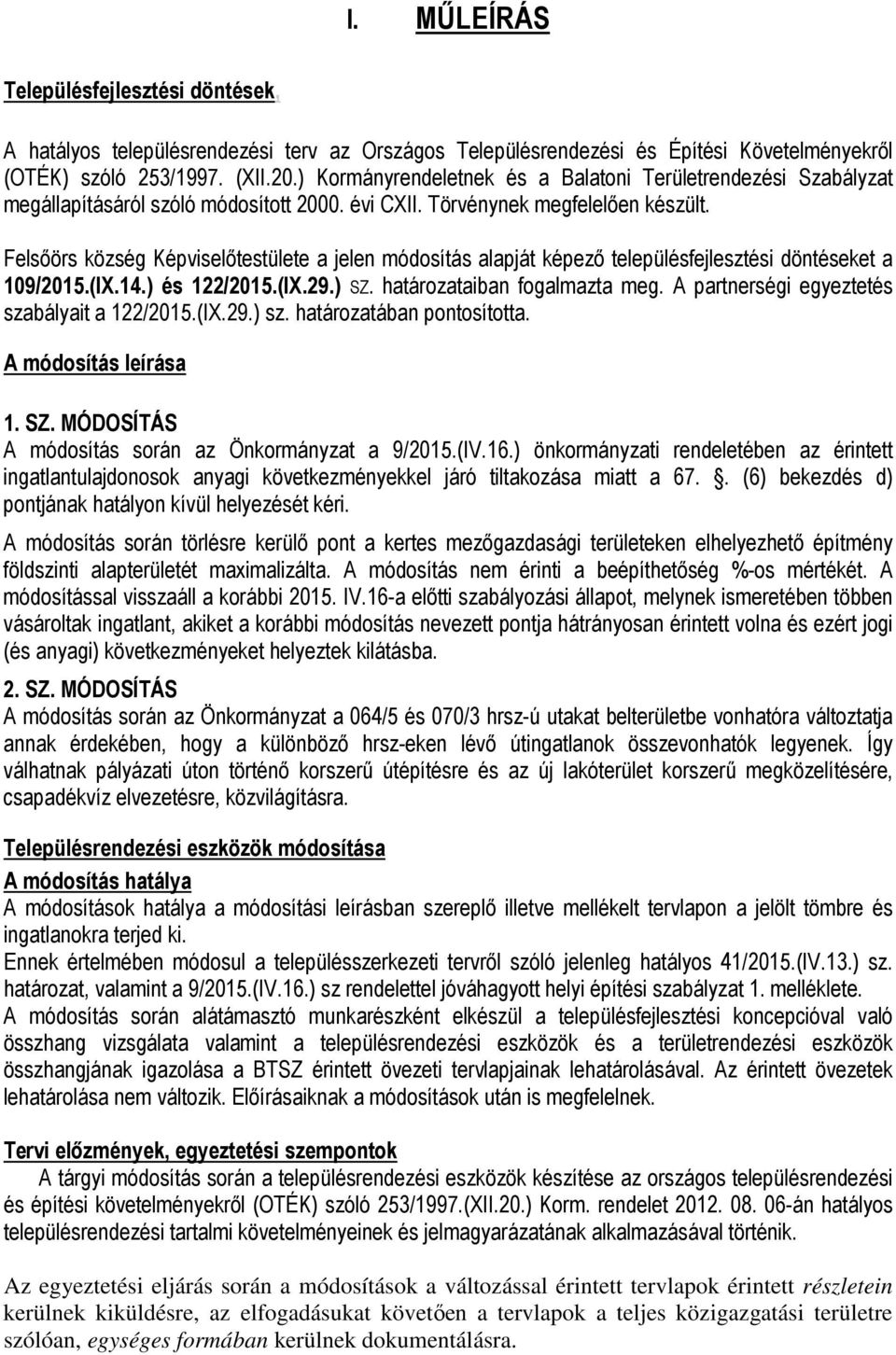 Felsőörs község Képviselőtestülete a jelen módosítás alapját képező településfejlesztési döntéseket a 109/2015.(IX.14.) és 122/2015.(IX.29.) SZ. határozataiban fogalmazta meg.