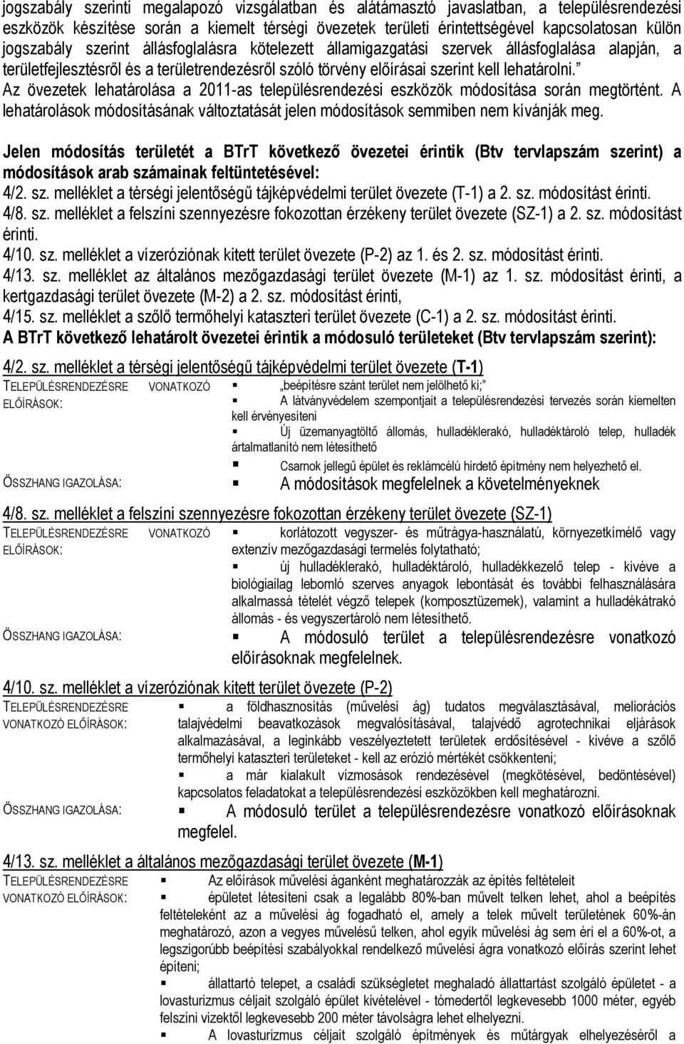 Az övezetek lehatárolása a 2011-as településrendezési eszközök módosítása során megtörtént. A lehatárolások módosításának változtatását jelen módosítások semmiben nem kívánják meg.