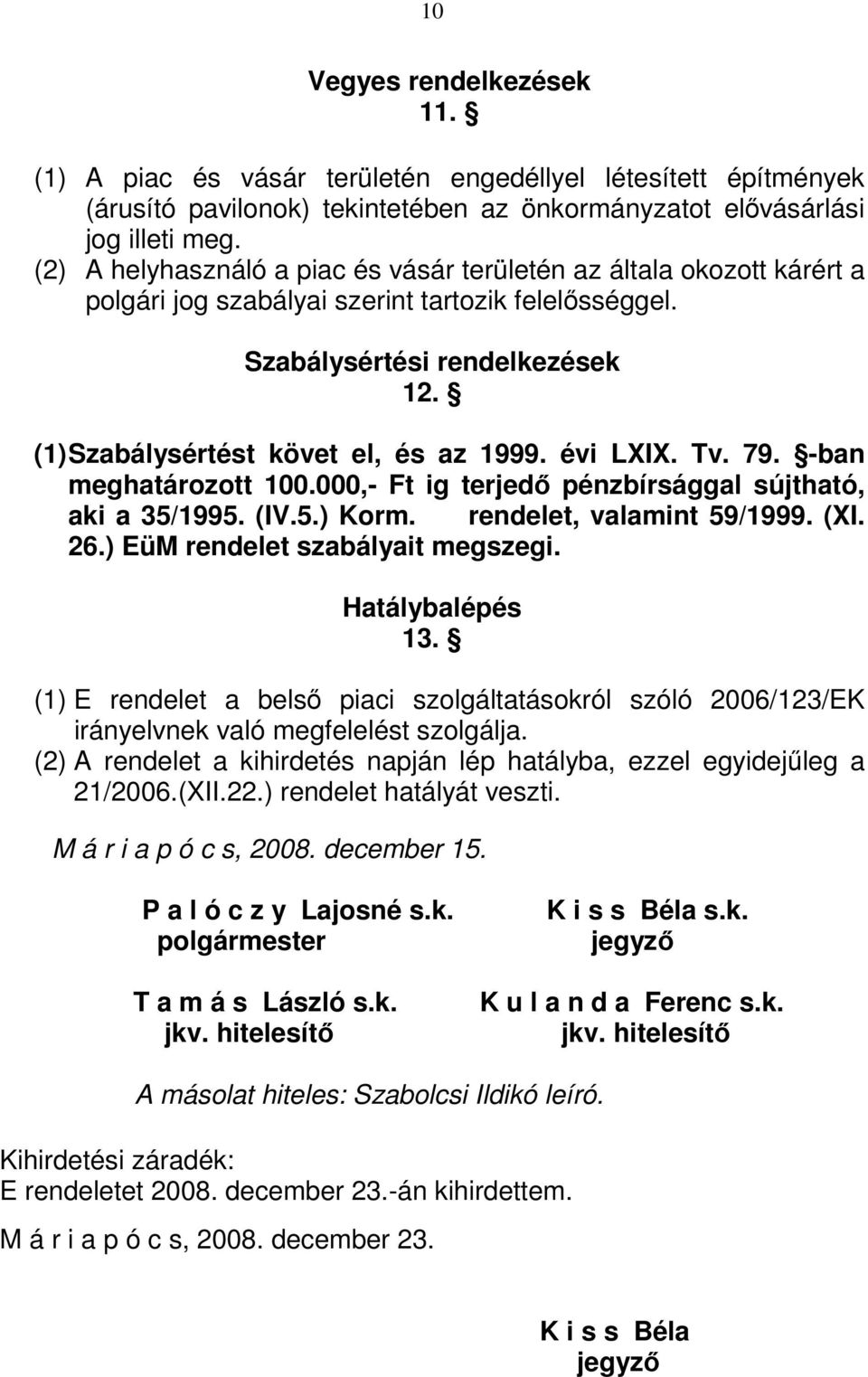 évi LXIX. Tv. 79. -ban meghatározott 100.000,- Ft ig terjedı pénzbírsággal sújtható, aki a 35/1995. (IV.5.) Korm. rendelet, valamint 59/1999. (XI. 26.) EüM rendelet szabályait megszegi.