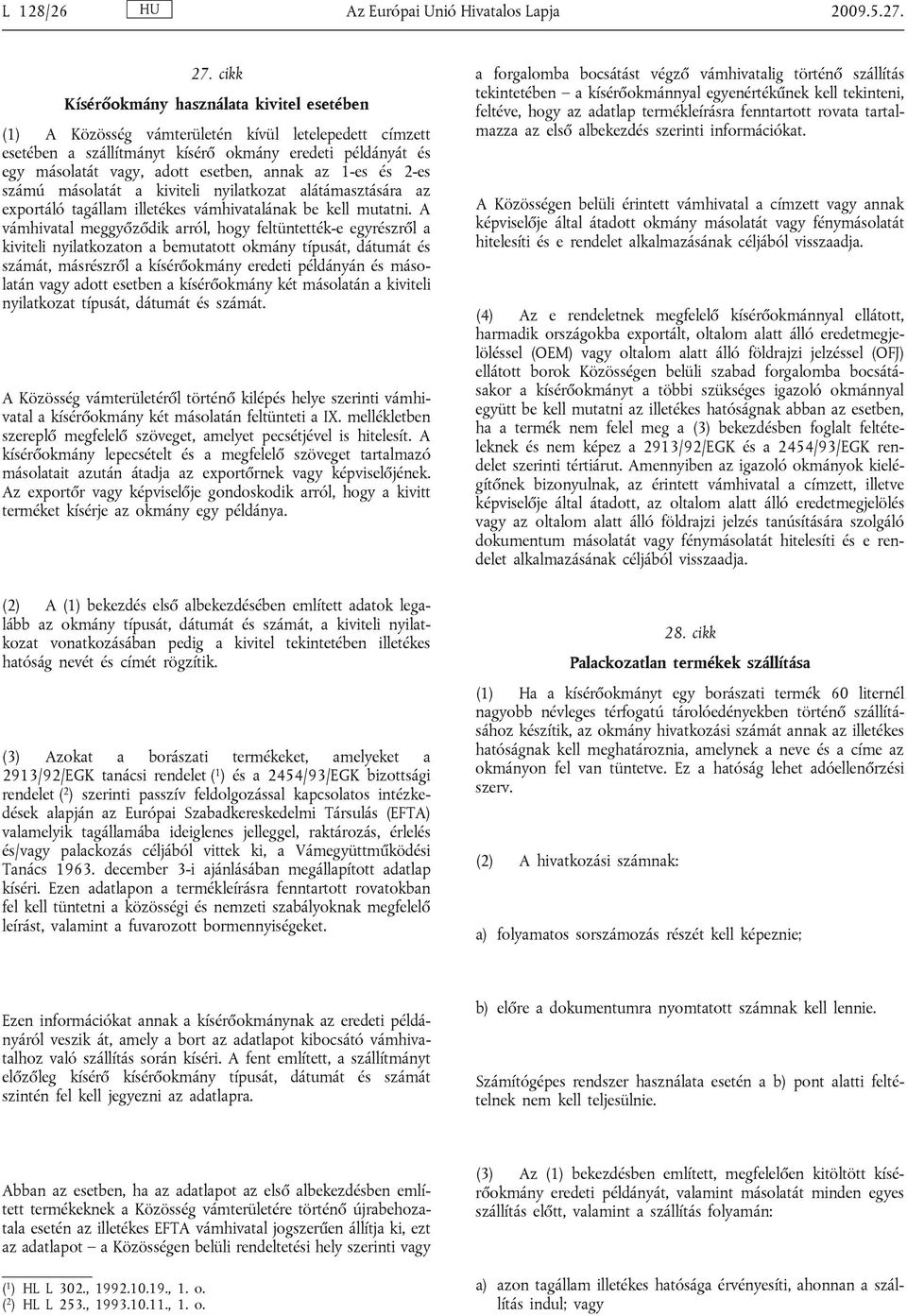 annak az 1-es és 2-es számú másolatát a kiviteli nyilatkozat alátámasztására az exportáló tagállam illetékes vámhivatalának be kell mutatni.