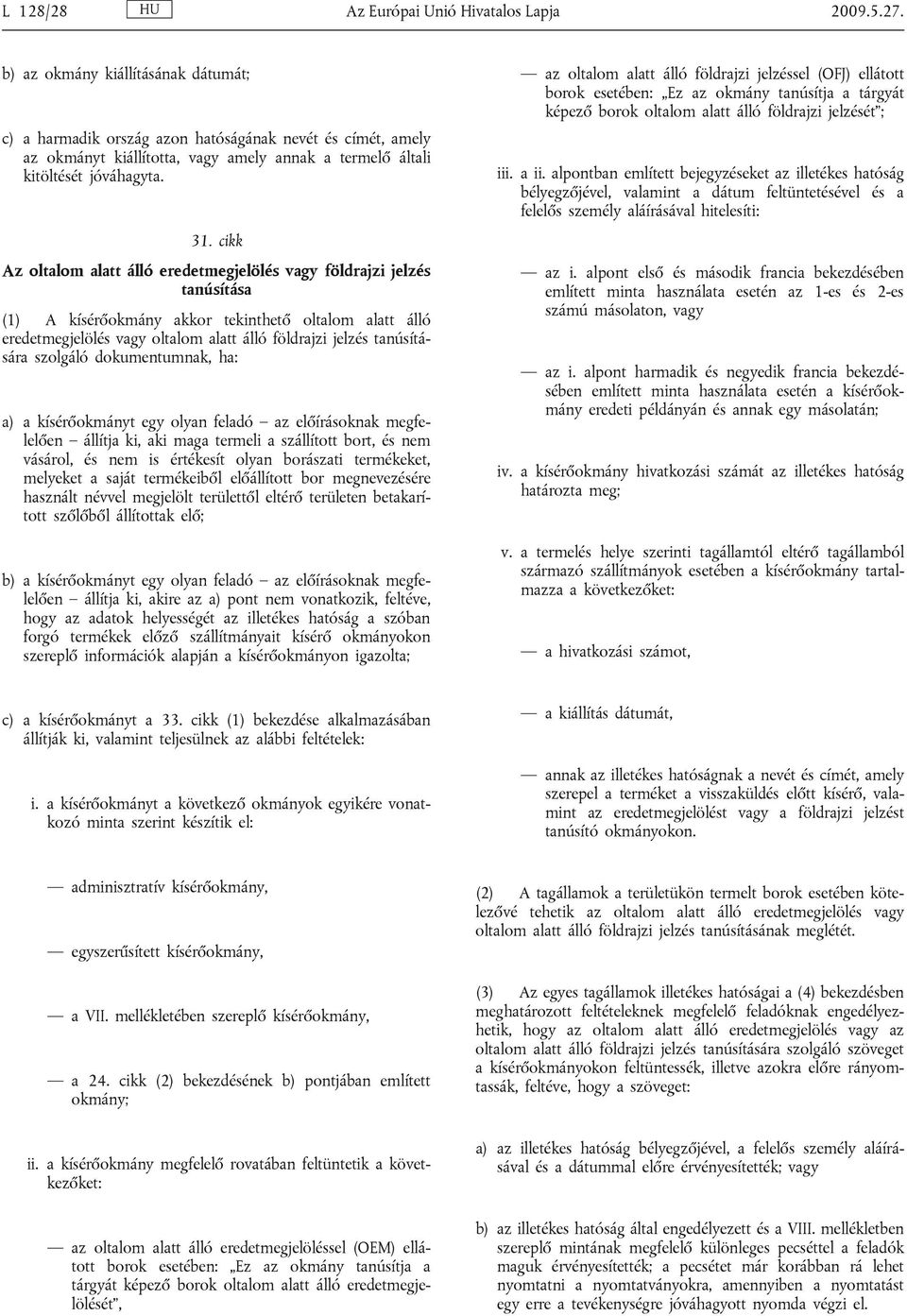 cikk Az oltalom alatt álló eredetmegjelölés vagy földrajzi jelzés tanúsítása (1) A kísérőokmány akkor tekinthető oltalom alatt álló eredetmegjelölés vagy oltalom alatt álló földrajzi jelzés