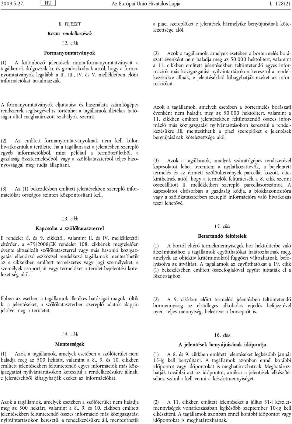 mellékletben előírt információkat tartalmazzák. a piaci szereplőket e jelentések bármelyike benyújtásának kötelezettsége alól.