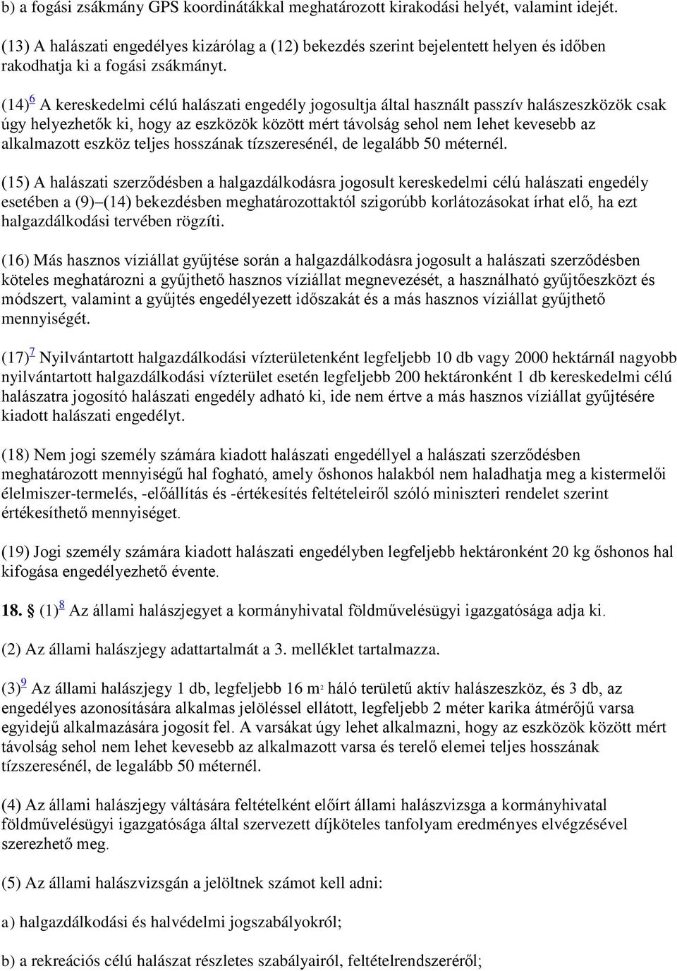 (14) 6 A kereskedelmi célú halászati engedély jogosultja által használt passzív halászeszközök csak úgy helyezhetők ki, hogy az eszközök között mért távolság sehol nem lehet kevesebb az alkalmazott